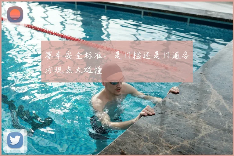赛车安全标准，是门槛还是门道各方观点大碰撞