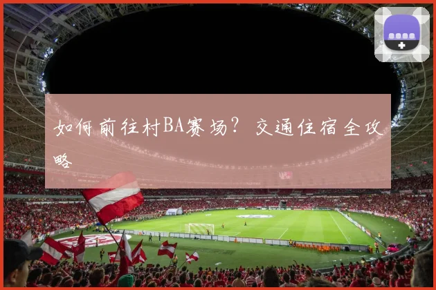 如何前往村BA赛场?交通住宿全攻略