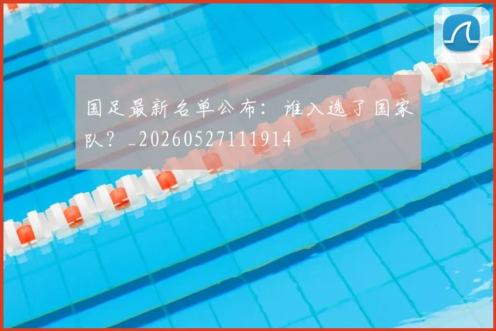 国足最新名单公布:谁入选了国家队?_20260527111914